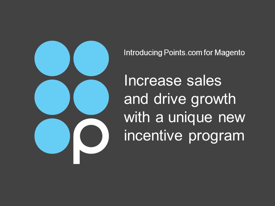 Increase sales and drive growth with a unique new incentive program Introducing Points.com for Magento
