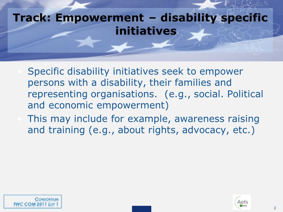 Track: Empowerment – disability specific initiatives Specific disability initiatives seek to empower persons with a disability, their families and representing organisations.