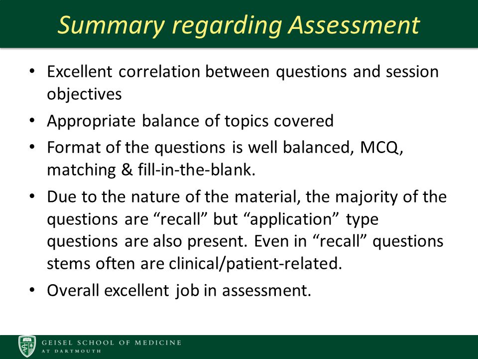 Summary regarding Assessment Excellent correlation between questions and session objectives Appropriate balance of topics covered Format of the questions is well balanced, MCQ, matching & fill-in-the-blank.