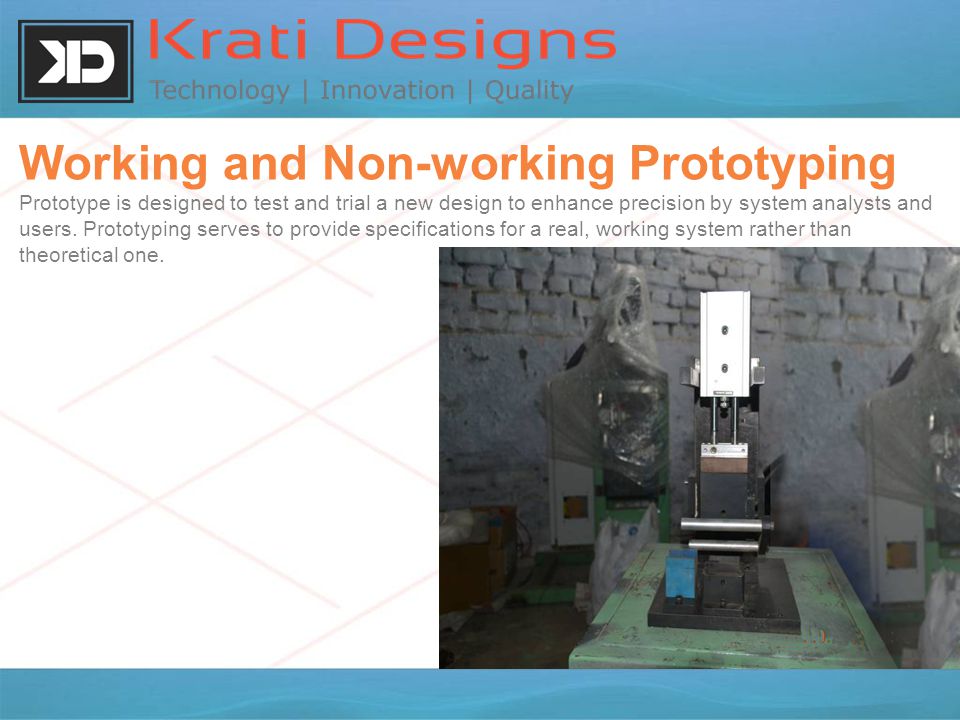 Working and Non-working Prototyping Prototype is designed to test and trial a new design to enhance precision by system analysts and users.