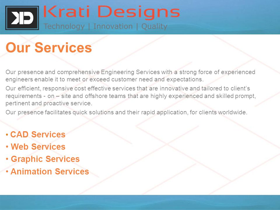 Our Services Our presence and comprehensive Engineering Services with a strong force of experienced engineers enable it to meet or exceed customer need and expectations.