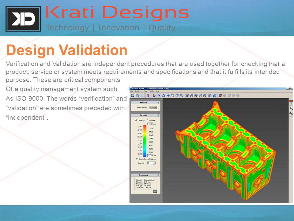 Design Validation Verification and Validation are independent procedures that are used together for checking that a product, service or system meets requirements and specifications and that it fulfills its intended purpose.
