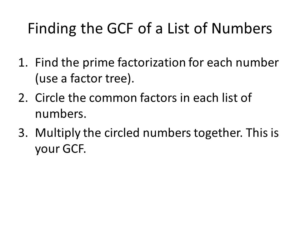 Finding the GCF of a List of Numbers 1.Find the prime factorization for each number (use a factor tree).