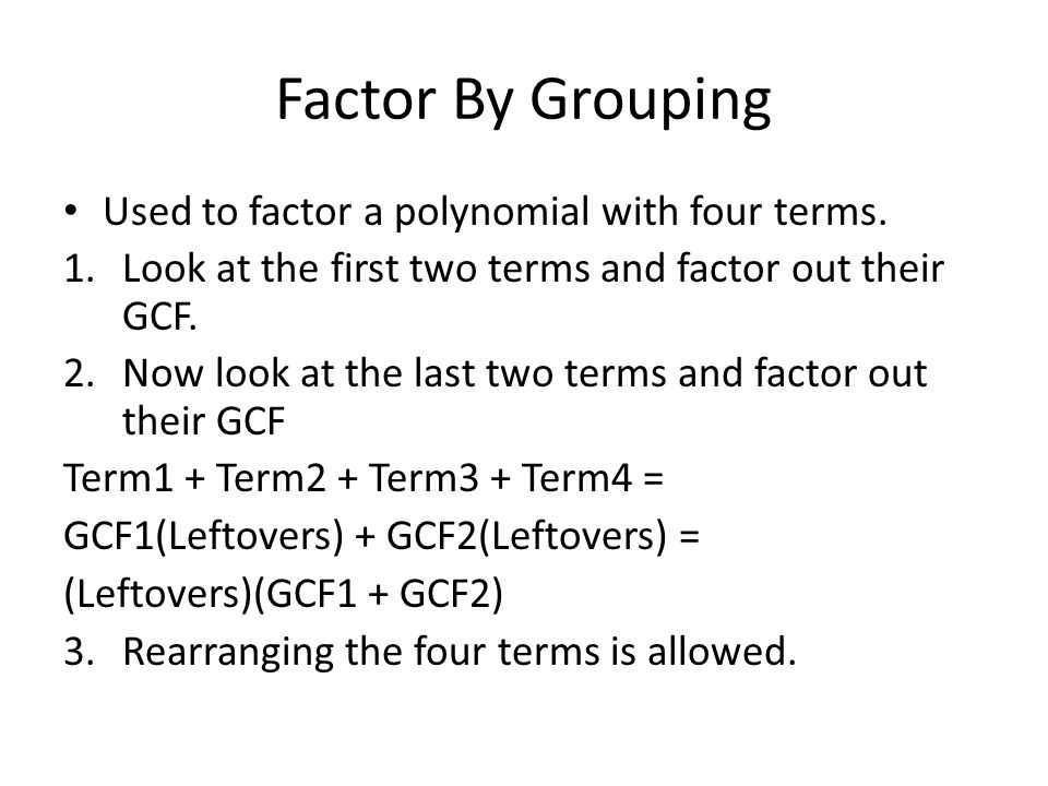 Factor By Grouping Used to factor a polynomial with four terms.