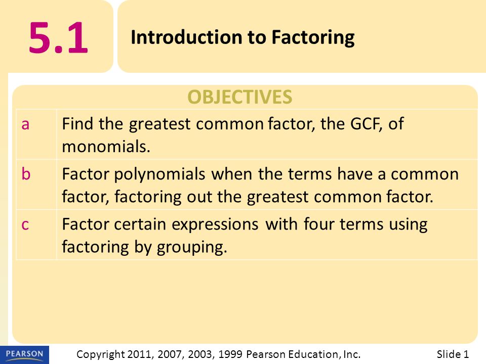 OBJECTIVES 5.1 Introduction to Factoring Slide 1Copyright 2011, 2007, 2003, 1999 Pearson Education, Inc.
