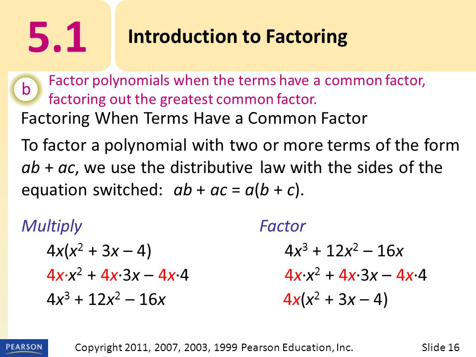 Factoring When Terms Have a Common Factor To factor a polynomial with two or more terms of the form ab + ac, we use the distributive law with the sides of the equation switched: ab + ac = a(b + c).