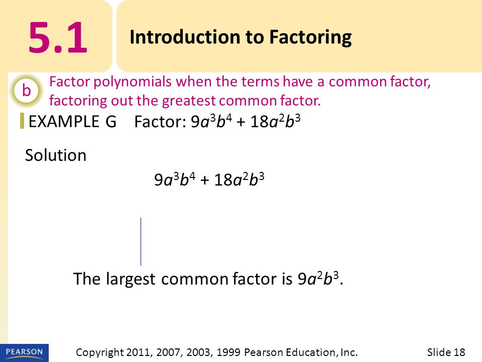 EXAMPLE Solution 9a 3 b a 2 b 3 9 a 2 b 3 (ab + 2) The largest common factor is 9a 2 b 3.