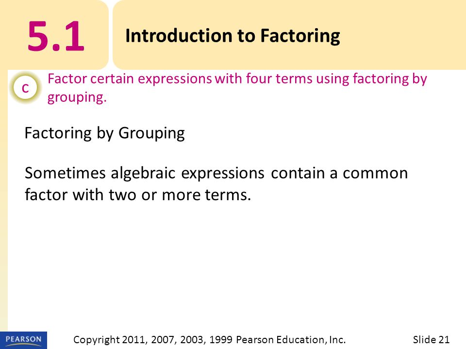 Factoring by Grouping Sometimes algebraic expressions contain a common factor with two or more terms.