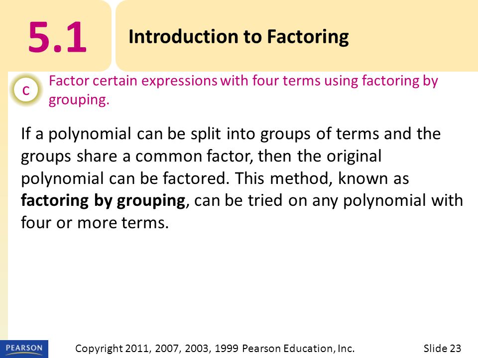 If a polynomial can be split into groups of terms and the groups share a common factor, then the original polynomial can be factored.