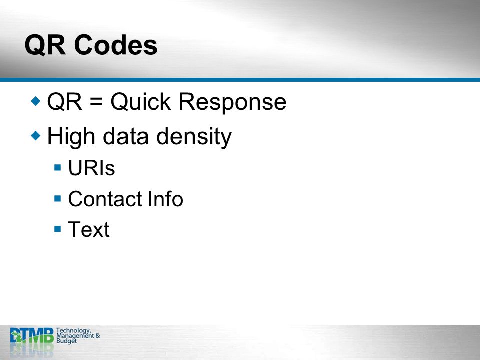 QR Codes  QR = Quick Response  High data density  URIs  Contact Info  Text