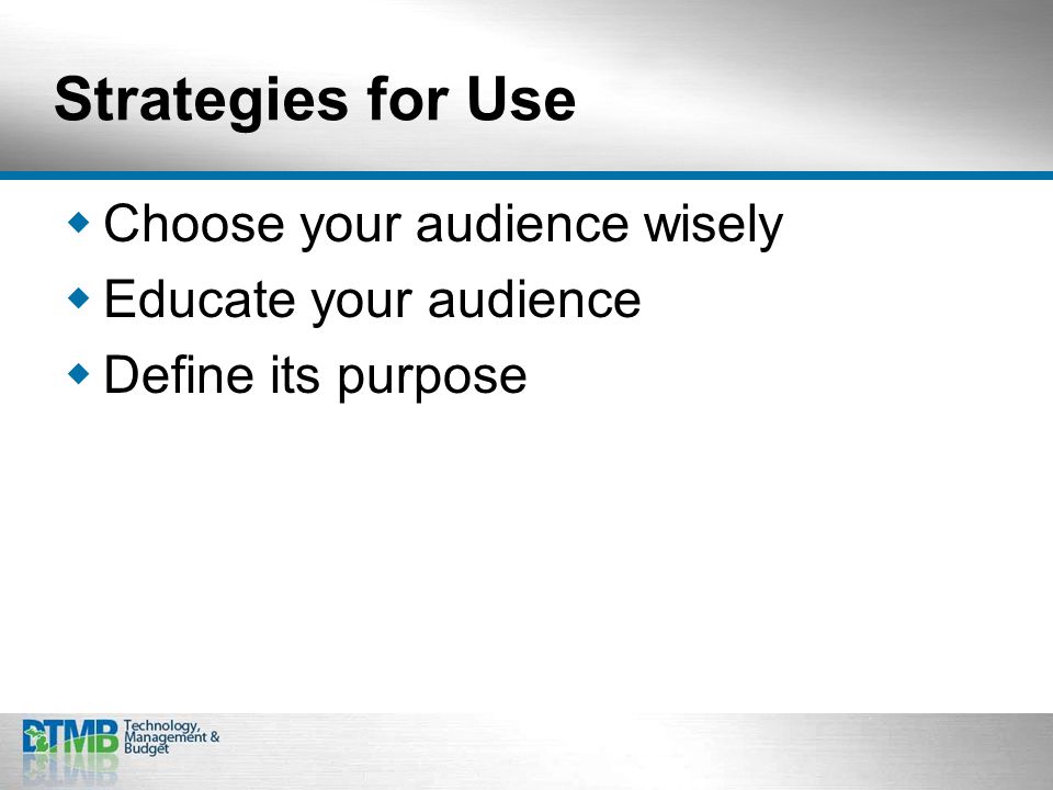 Strategies for Use  Choose your audience wisely  Educate your audience  Define its purpose