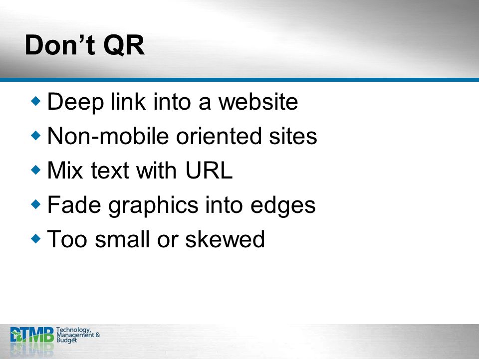 Don’t QR  Deep link into a website  Non-mobile oriented sites  Mix text with URL  Fade graphics into edges  Too small or skewed