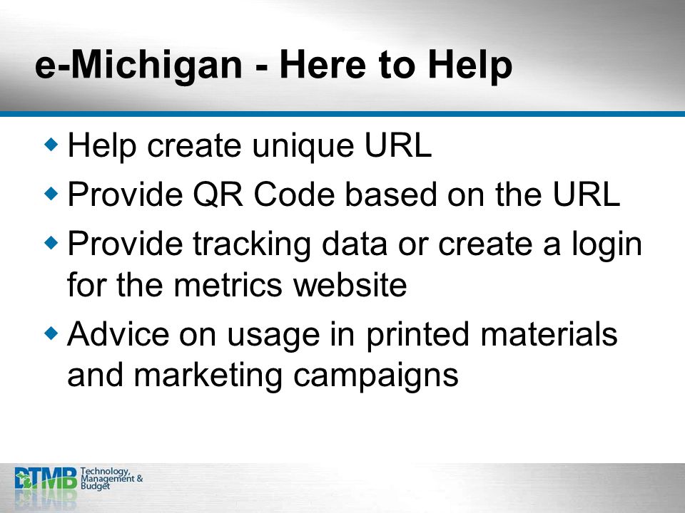 e-Michigan - Here to Help  Help create unique URL  Provide QR Code based on the URL  Provide tracking data or create a login for the metrics website  Advice on usage in printed materials and marketing campaigns