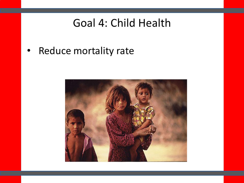 Goal 4: Child Health Reduce mortality rate