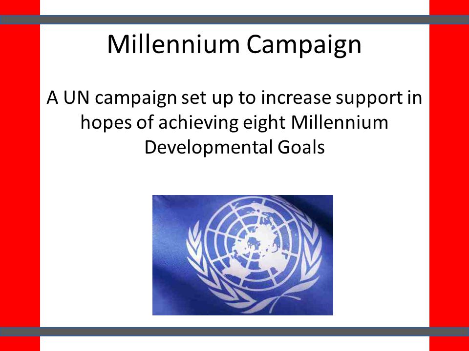 Millennium Campaign A UN campaign set up to increase support in hopes of achieving eight Millennium Developmental Goals