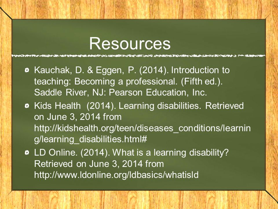 Resources Kauchak, D. & Eggen, P. (2014). Introduction to teaching: Becoming a professional.