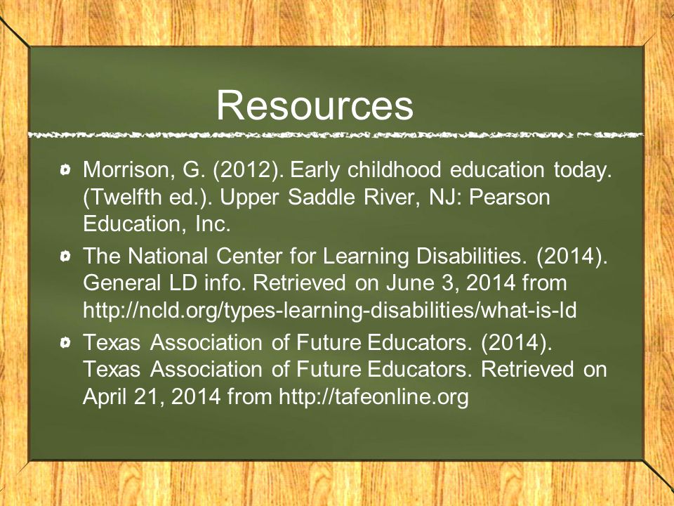 Resources Morrison, G. (2012). Early childhood education today.