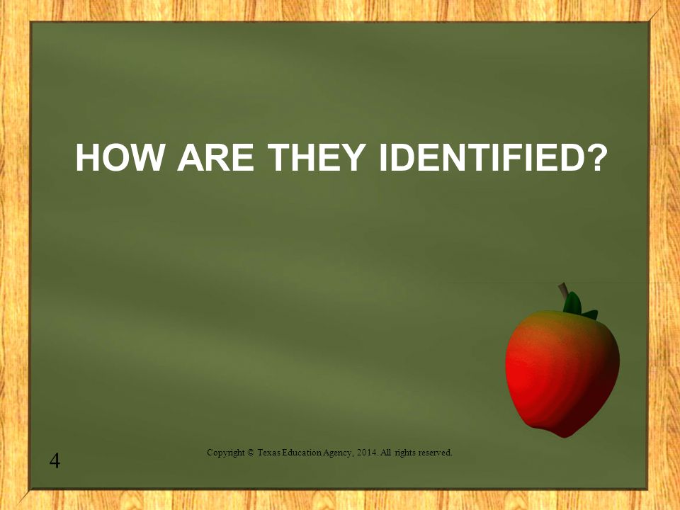 HOW ARE THEY IDENTIFIED 4 Copyright © Texas Education Agency, All rights reserved.