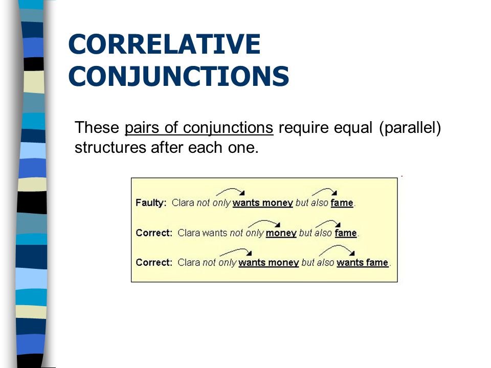 CORRELATIVE CONJUNCTIONS These pairs of conjunctions require equal (parallel) structures after each one.