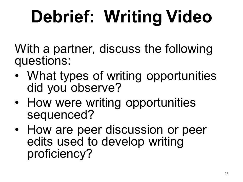 Debrief: Writing Video With a partner, discuss the following questions: What types of writing opportunities did you observe.