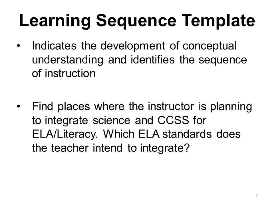 Learning Sequence Template Indicates the development of conceptual understanding and identifies the sequence of instruction Find places where the instructor is planning to integrate science and CCSS for ELA/Literacy.