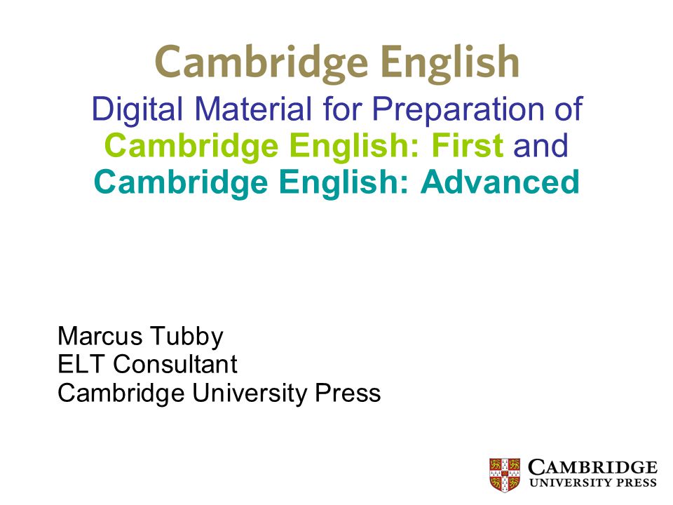 Digital Material for Preparation of Cambridge English: First and Cambridge English: Advanced Marcus Tubby ELT Consultant Cambridge University Press