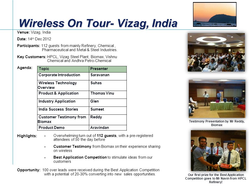 Wireless On Tour- Vizag, India Venue: Vizag, India Date: 14 th Dec 2012 Participants: 112 guests from mainly Refinery, Chemical, Pharmaceutical and Metal & Steel Industries.