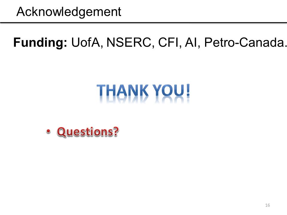 16 Acknowledgement Funding: UofA, NSERC, CFI, AI, Petro-Canada.
