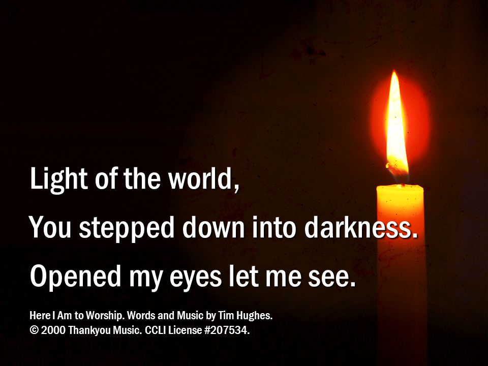 End – Here I Am to Worship Light of the world, You stepped down into darkness.