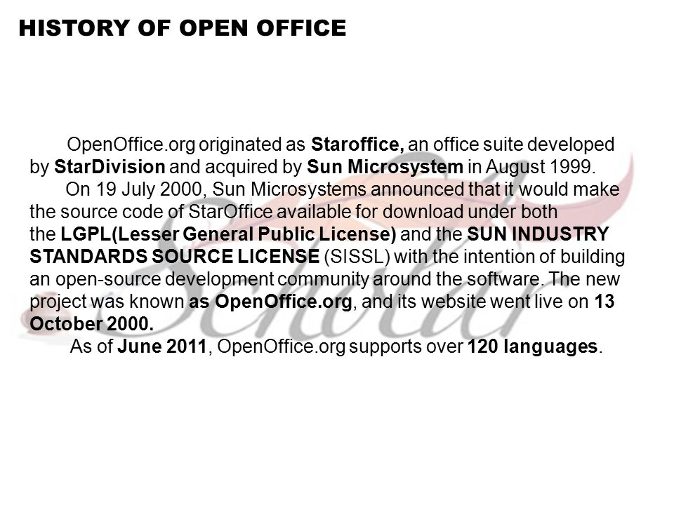 HISTORY OF OPEN OFFICE OpenOffice.org originated as Staroffice, an office suite developed by StarDivision and acquired by Sun Microsystem in August 1999.