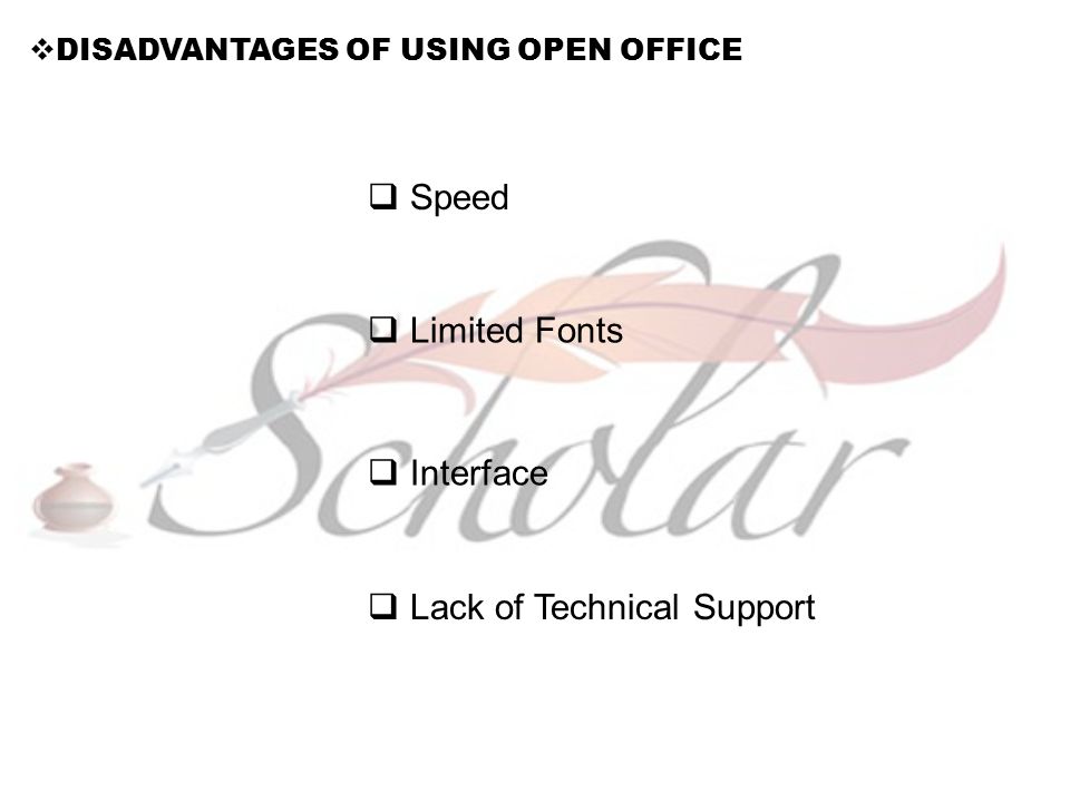  DISADVANTAGES OF USING OPEN OFFICE  Speed  Limited Fonts  Interface  Lack of Technical Support