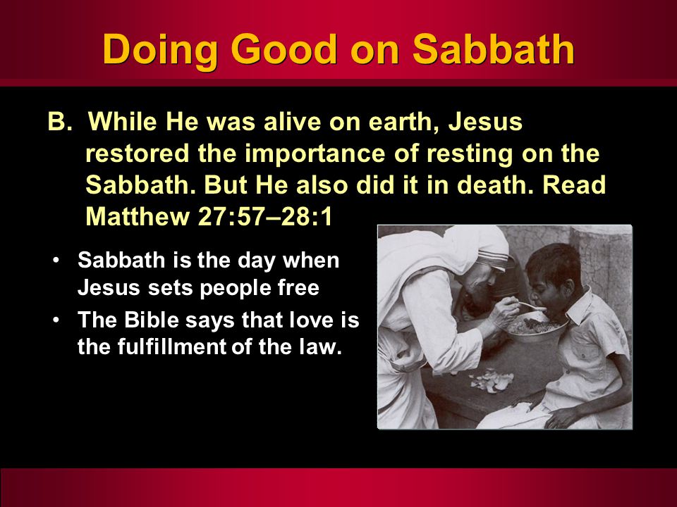 Doing Good on Sabbath Sabbath is the day when Jesus sets people free The Bible says that love is the fulfillment of the law.