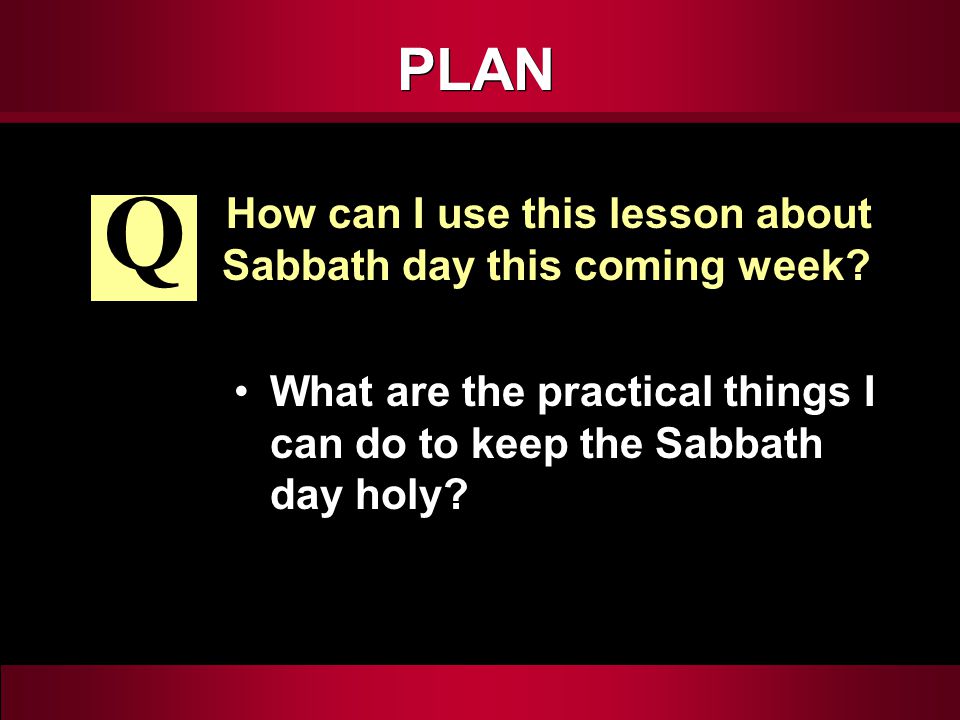 PLAN How can I use this lesson about Sabbath day this coming week.