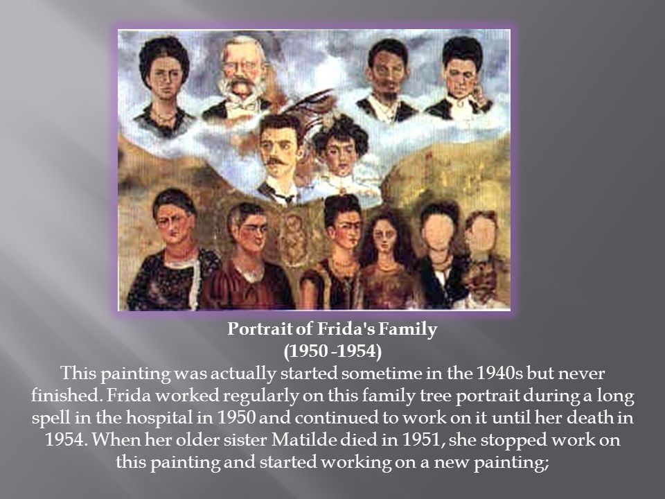 Portrait of Frida s Family ( ) This painting was actually started sometime in the 1940s but never finished.