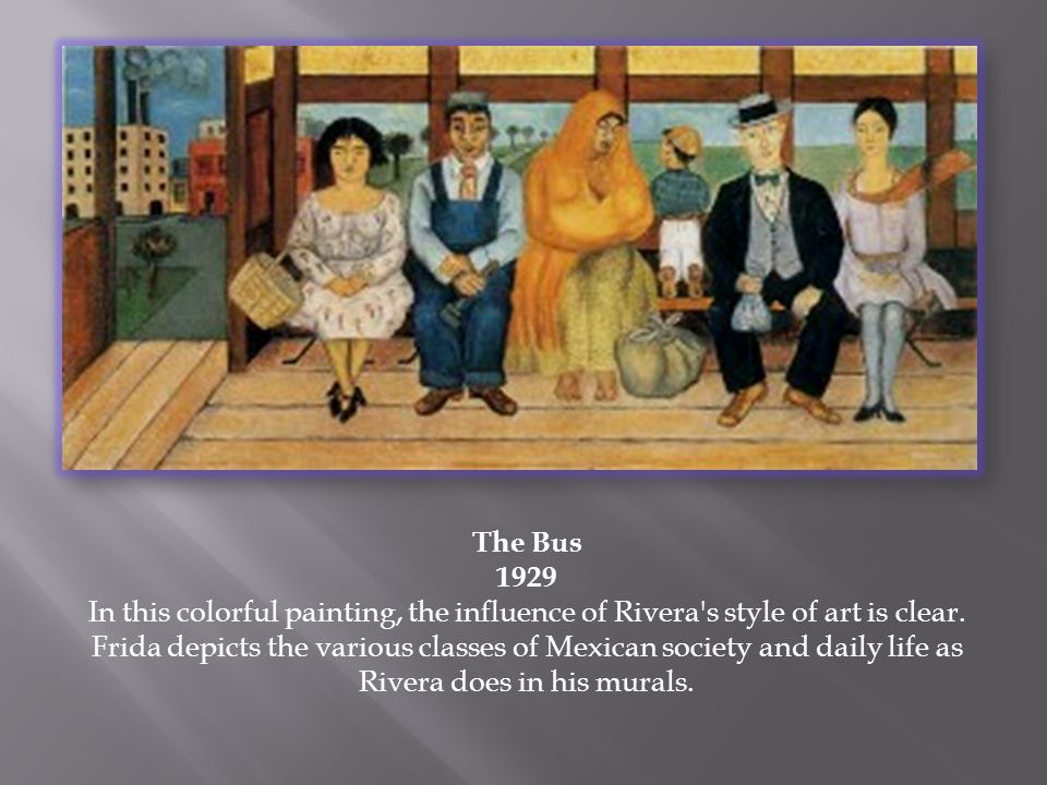 The Bus 1929 In this colorful painting, the influence of Rivera s style of art is clear.