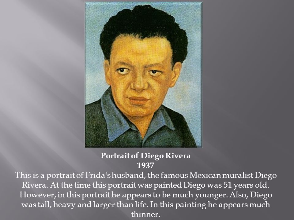Portrait of Diego Rivera 1937 This is a portrait of Frida s husband, the famous Mexican muralist Diego Rivera.