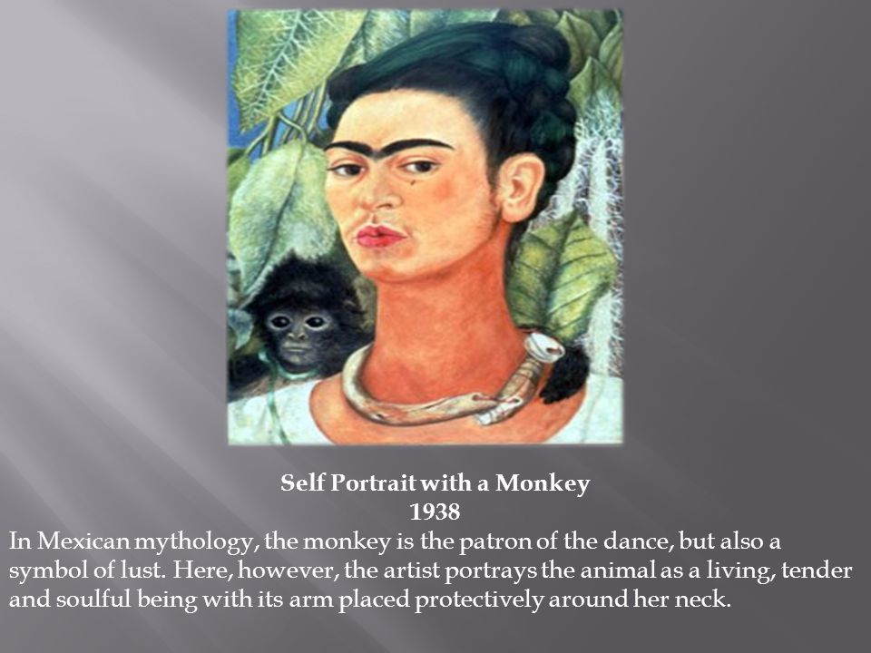 Self Portrait with a Monkey 1938 In Mexican mythology, the monkey is the patron of the dance, but also a symbol of lust.