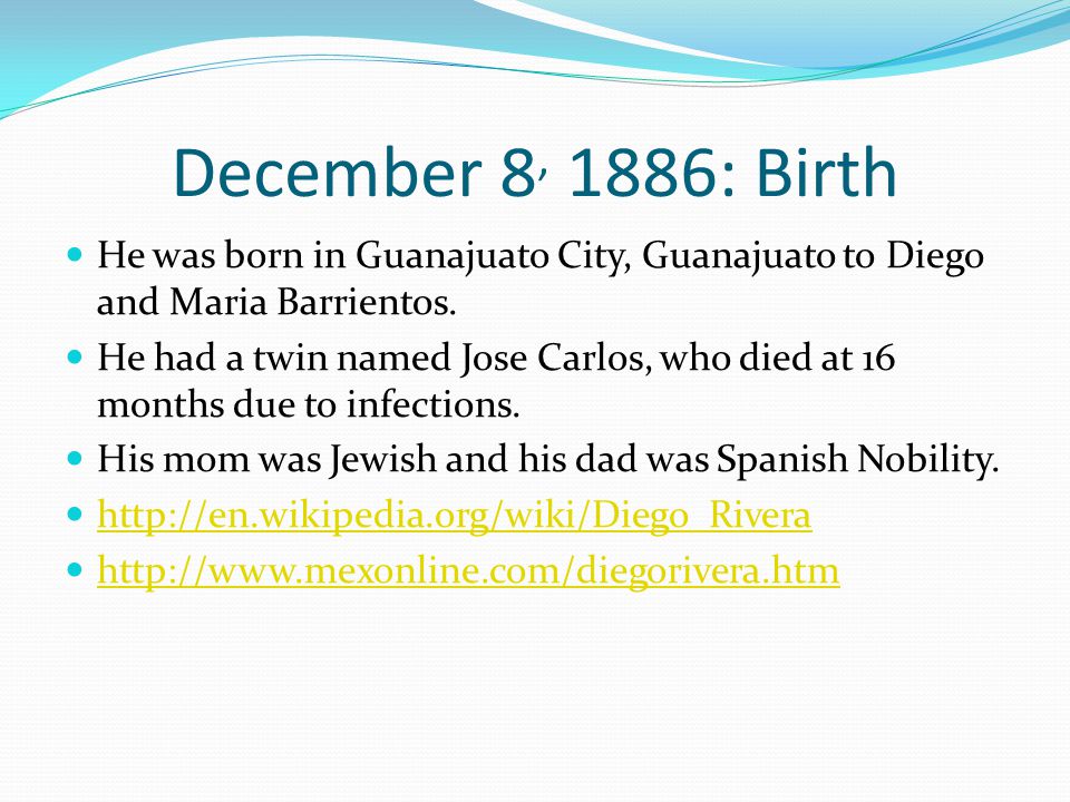 December 8, 1886: Birth He was born in Guanajuato City, Guanajuato to Diego and Maria Barrientos.