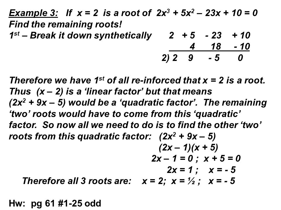 Example 3: If x = 2 is a root of 2x 3 + 5x 2 – 23x + 10 = 0 Find the remaining roots.