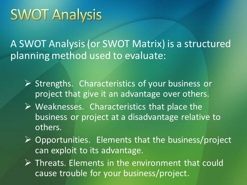 A SWOT Analysis (or SWOT Matrix) is a structured planning method used to evaluate:  Strengths.