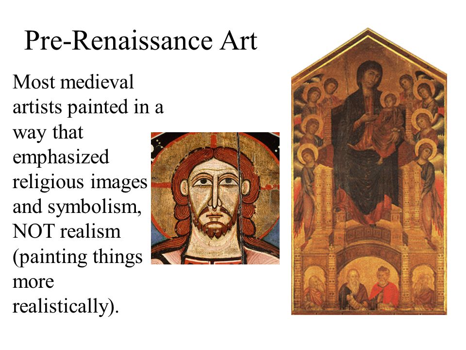 Pre-Renaissance Art Most medieval artists painted in a way that emphasized religious images and symbolism, NOT realism (painting things more realistically).