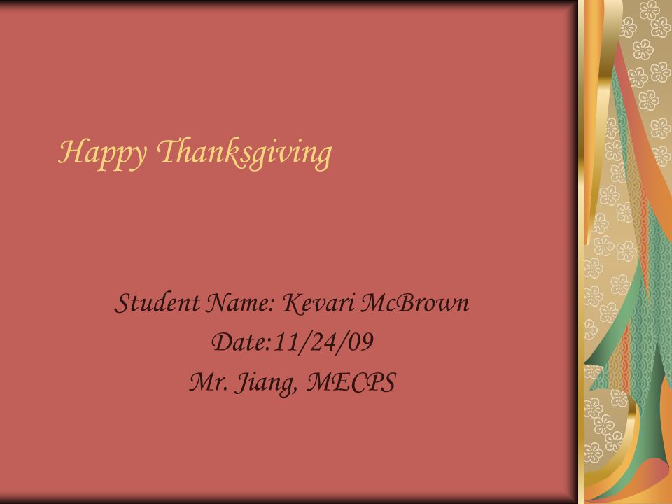 Happy Thanksgiving Student Name: Kevari McBrown Date:11/24/09 Mr. Jiang, MECPS