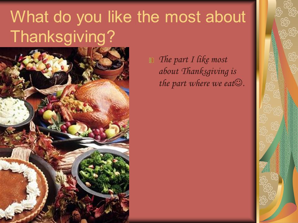 What do you like the most about Thanksgiving.