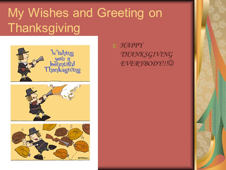 My Wishes and Greeting on Thanksgiving HAPPY THANKSGIVING EVERYBODY!!!