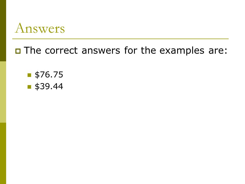 Answers  The correct answers for the examples are: $76.75 $39.44