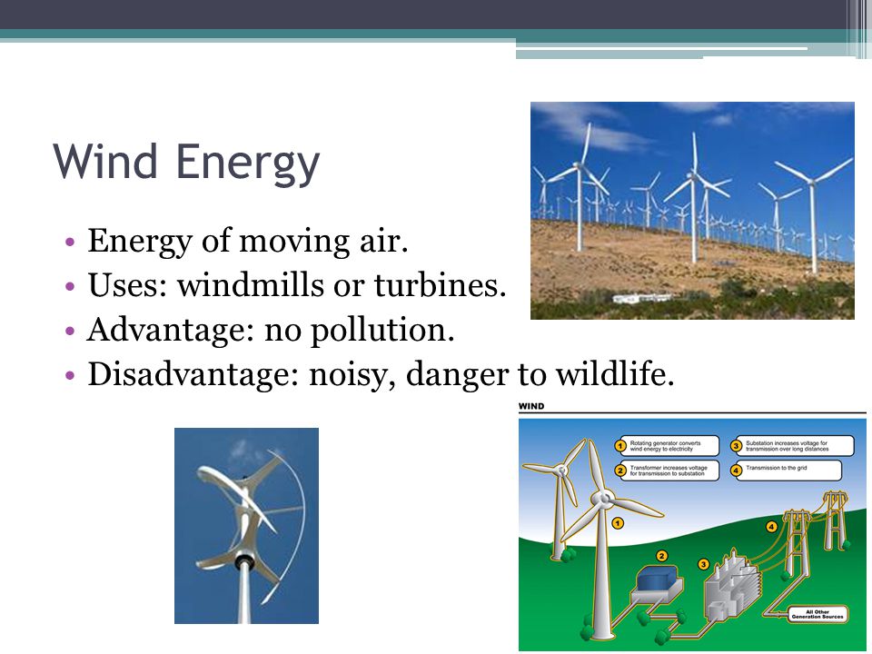Wind Energy Energy of moving air. Uses: windmills or turbines.