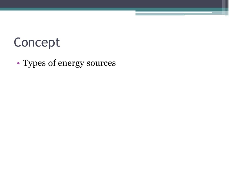 Concept Types of energy sources