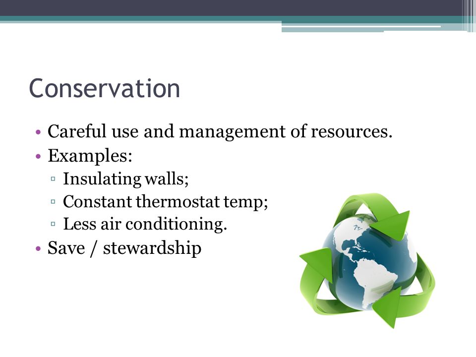 Conservation Careful use and management of resources.