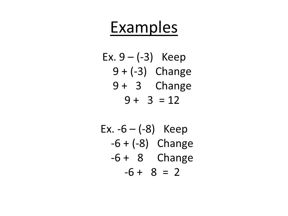 Examples Ex. 9 – (-3) Keep 9 + (-3) Change Change = 12 Ex.