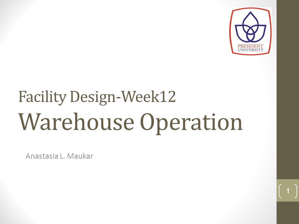 Facility Design-Week12 Warehouse Operation Anastasia L. Maukar 1